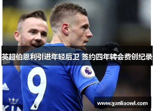 英超伯恩利引进年轻后卫 签约四年转会费创纪录